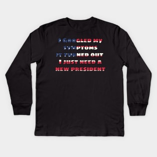 I googled my symptoms it turned out I just need a new president Kids Long Sleeve T-Shirt